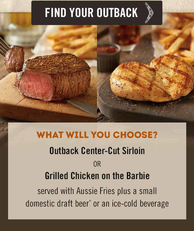 hat will you choose? Outback Center-Cut Sirloin or Grilled Chicken on the Barbie, serve