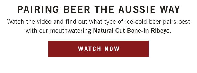 BEER:30 - Pairing beer the Aussie way. Watch the video and find out what type of ice-cold beer pairs best with our mouthwatering Natural Cut Bone-In Ribeye.