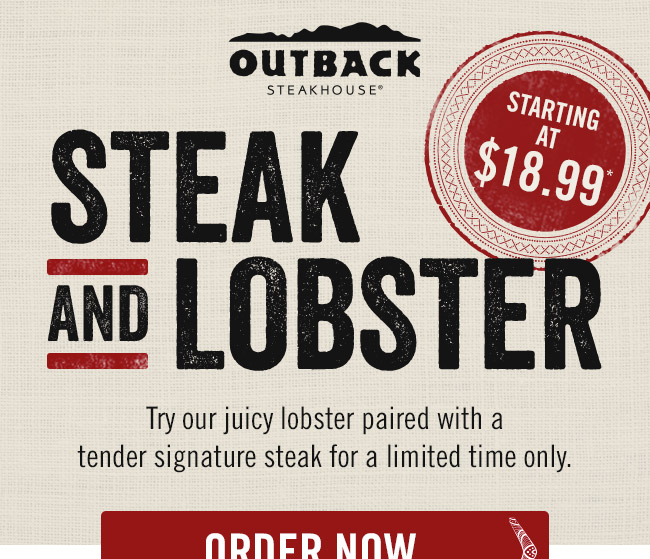 Outback Steakhouse - Steak & Lobster. Try our juicy lobster paired with a tender signature steak for a limited time only.