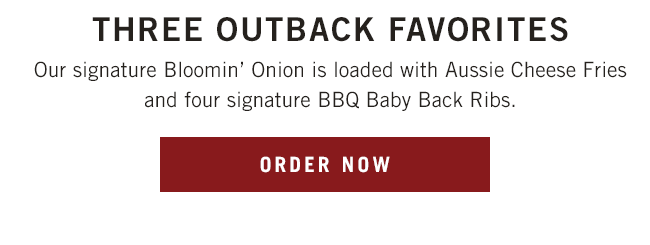 Three Outback Favorites: Our signature Bloomin' Onion is loaded with Aussie Cheese Fries and four signature BBQ Baby Back Ribs.