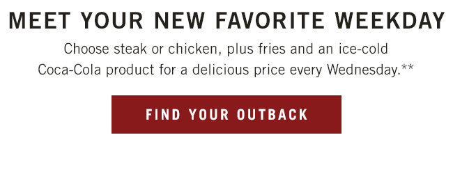 Meet your new favorite weekday. Choose steak or chicken plus an ice-cold Coca-Cola product for a delicious price every Wednesday.**