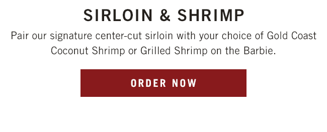 Pair our signature center-cut sirloin with your choice of Gold Coast Coconut Shrimp or Grilled Shrimp on the Barbie.