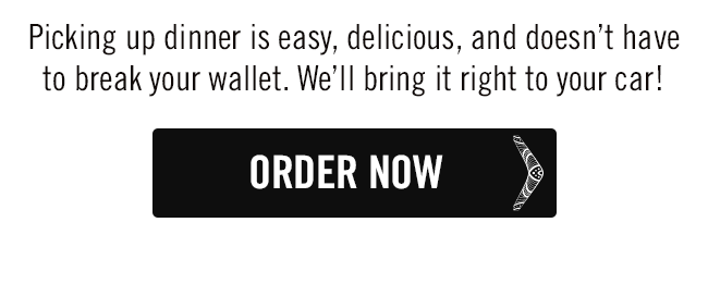 Picking up dinner is easy, delicious, and doesn't have to break your wallet. We'll bring it right to your car!