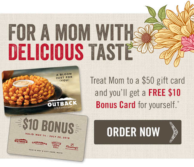 For a mom with delicious taste. Treat Mom to a $50 gift card and you'll get a FREE $10 Bonus Card for yourself.*