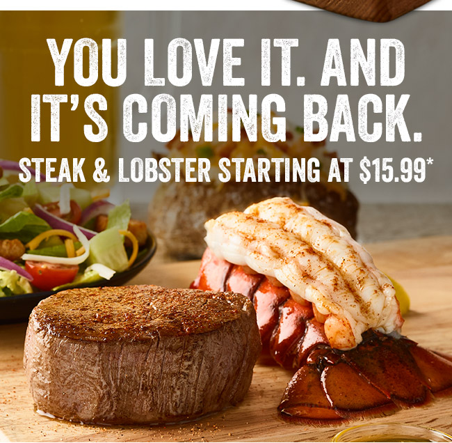 You love it and it's coming back... Steak and Lobster starting at $15.99*