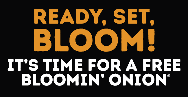 Ready, Set, Bloom! It's time for a FREE BLOOMIN' ONION®