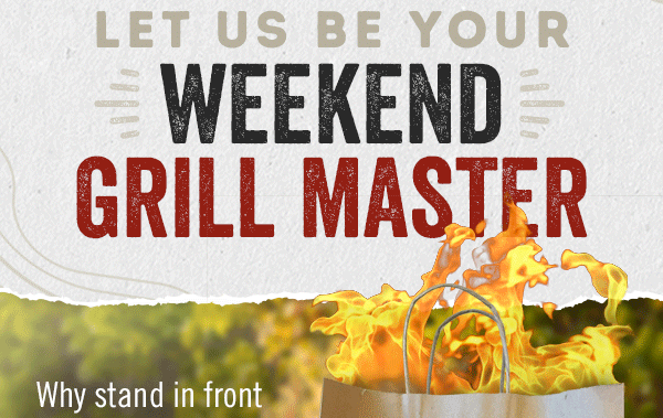 Let us be your Weekend Grill Master.
