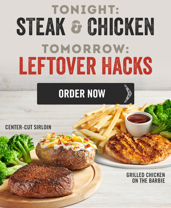 Tonight: Steak & Chicken. Tomorrow: Leftover Hacks. Order our Center-Cut Sirloin and Grilled Chicken on the Barbie.