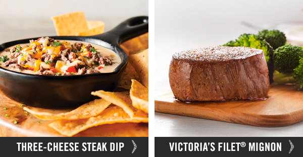 Enjoy our Three-Cheese Steak Dip, Victoria's Filet® Mignon and Queensland Chicken & Shrimp Pasta.
