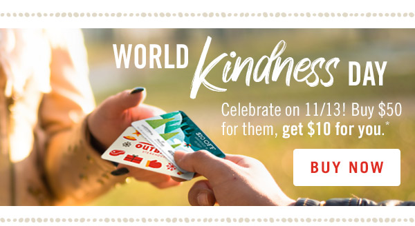 Celebrate World Kindness Day on 11/13! Buy $50 for them, get $10 for you.* Buy now at Outback.com/Gift-Cards.