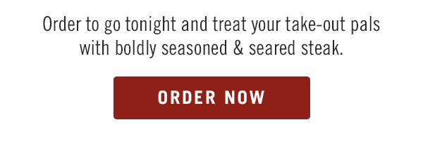 Order to go tonight and treat your take-out pals with boldly seasoned and seared steak. Order now at togo.outbackonlineordering.com.