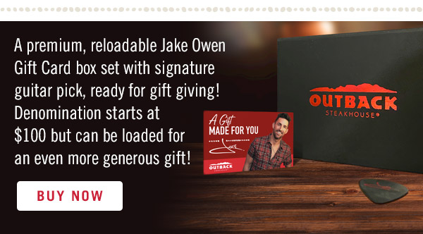 A premium, reloadable Jake Owen Gift Card box set with signature guitar pick, ready for gift giving! Denomination starts at $100 but can be loaded for an even more generous gift! Buy now at Outback.com/JakeOwenGiftCard.