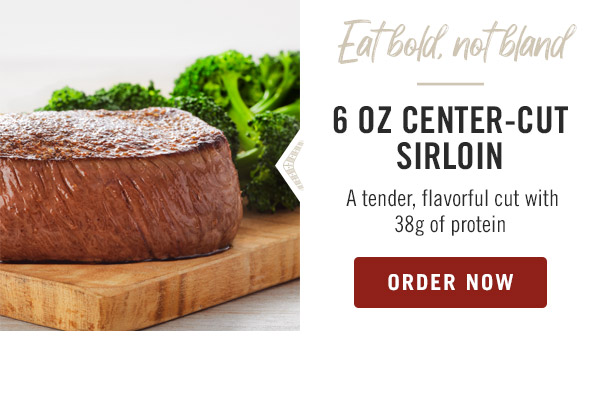 Eat bold, not bland with our 6 oz Center-Cut Sirloin, a tender, flavorful cut with 38g of protein.