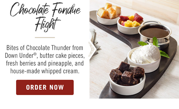 Chocolate Fondue Flight: Bites of Chocolate Thunder from Down Under®, butter cake pieces, fresh berries and pineapple, and house-made whipped cream. Order now at togo.outbackonlineordering.com.