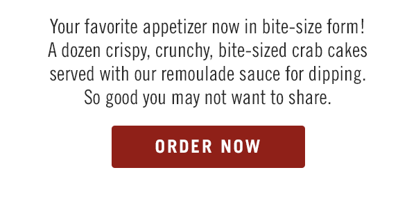 Your favorite appetizer now in bite-size form! A dozen crispy, crunchy, bite-sized crab cakes served with our remoulade sauce for dipping. So good you may not want to share. Order now at togo.outbackonlineordering.com.