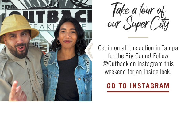 Take a tour of our Super City: Get in on all the action in Tampa for the Big Game! Follow @Outback on Instagram this weekend for an inside look.