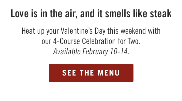 Love is in the air, and it smells like steak. Heat up your Valentine's Day this weekend with our 4-Course Celebration for Two. Available February 10-14. See the menu and order at togo.outbackonlineordering.com.