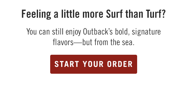 Feeling a little more Surf than Turf? You can still enjoy Outback's bold, signature flavors—but from the sea. Start your order at togo.outbackonlineordering.com.