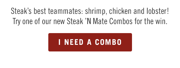 Steak's best teammates: shrimp, chicken and lobster! Try one of our new Steak 'N Mate Combos for the win. Order now at togo.outbackonlineordering.com.