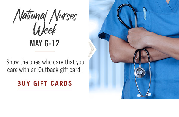 National Nurses Week is May 6-12: Show the ones who care that you care with an Outback gift card.