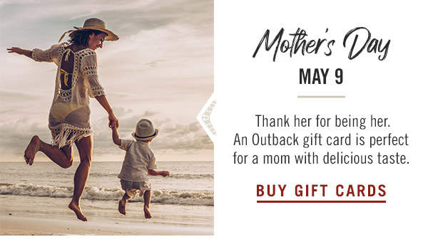 Mother's Day is May 9: Thank her for being her. An Outback gift card is perfect for a mom with delicious taste.
