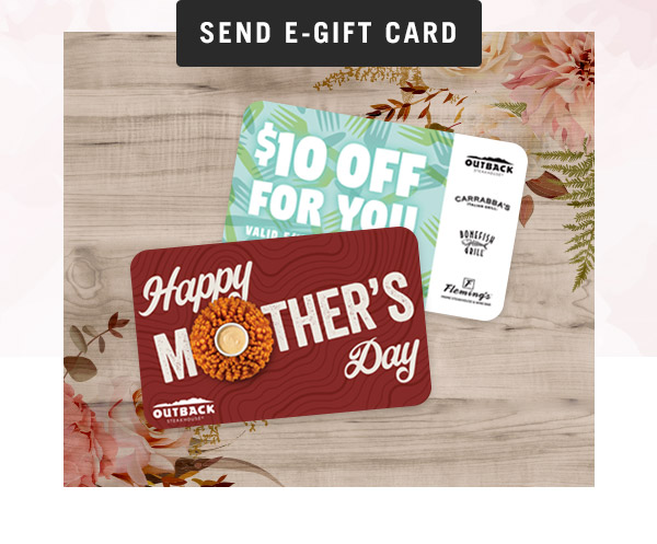 Send an e-gift card now at Outback.com/Gift-Cards
