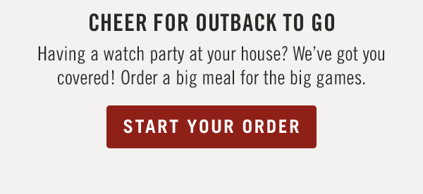 Having a watch party at your house? We've got you covered! Order a big meal for the big games. Order now at Outback.com.