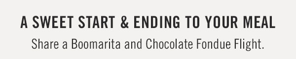 A sweet start & Ending to your Meal Enjoy a Wallaby Darned and Chocolate Fondue Flight.