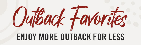 Bloomin' Favorites Enjoy more Outback for less