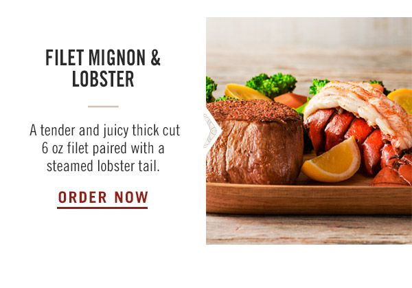 Filet Mignon & Lobster— A tender and juicy thick cut 6 oz filet paired with a steamed lobster tail.Order Now