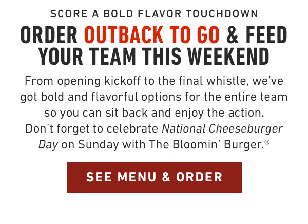 From opening kickoff to the final whistle, we've got bold and flavorful options for the entire team so you can sit back and enjoy the action. Don't forget to celebrate National Cheeseburger Day on Sunday with The Bloomin' Burger.®