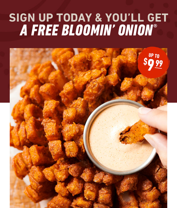 Sign Up Today & You'll Get A Free Bloomin' Onion Up To $9.99